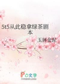 5t5从此稳拿绿茶剧本全文