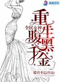 全民女神重生腹黑千金