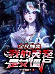 全民御灵我的灵宠是女僵尸漫画免费下拉