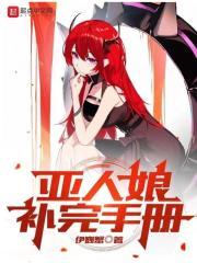 亚人娘补完手册笔趣阁无弹窗